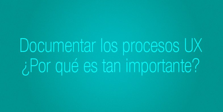Documentar los procesos UX
