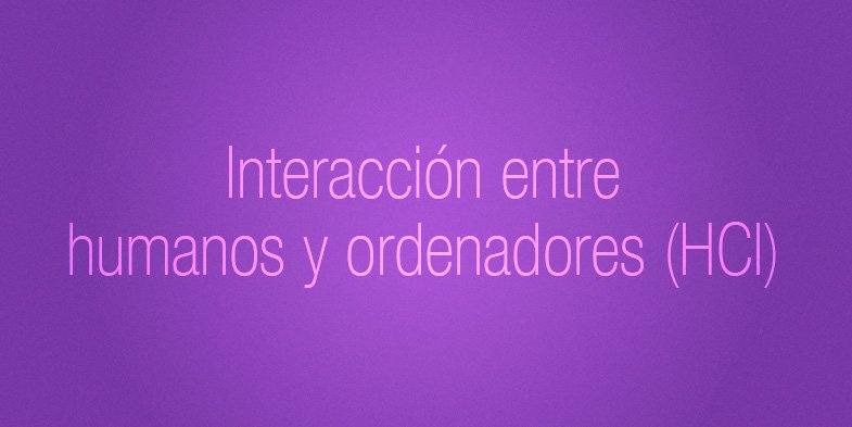 Interacción entre humanos y ordenadores HCI