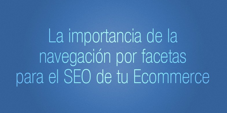 Navegación por facetas para el SEO de tu Ecommerce